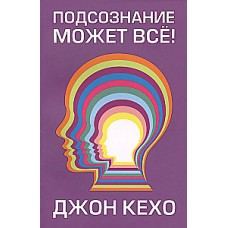 Подсознание может всё! Джон Кехо