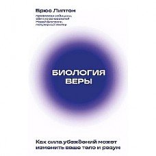 Биология веры. Как сила убеждений может изменить ваше тело и разум. Брюс Липтон