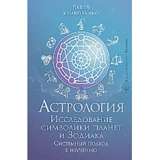 Астрология. Исследование символики планет и зодиака. Системный подход к изучению. Павел Криворучко