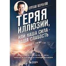 Теряя иллюзии, или наша сила наша слабость. Цифровая психология ХХI века: законы Вселенной и природа человека. Нурлан Кожаков
