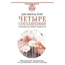 Четыре соглашения. Тольтекская книга мудрости. Дон Мигель Руис
