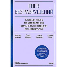 Гнев без разрушений. Главная книга по управлению сильными эмоциями по методу ACT. Мэтью Маккей, Джон П. Форсайт, Стивен Хейс, Георг Айферт