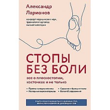 Стопы без боли. Все о плоскостопии, косточках и не только. Александр Ларионов