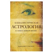 Каббалистическая астрология и смысл нашей жизни. Рав Берг