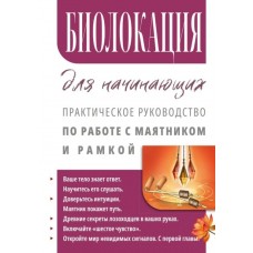Биолокация для начинающих. Практическое руководство по работе с маятником и рамкойю Составитель С А. Матвеев