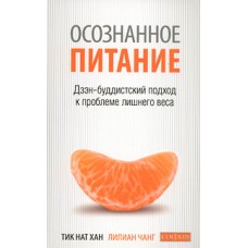 Осознанное питание. Дзэн-буддистский подход к проблеме лишнего веса. Тит Нат Хан