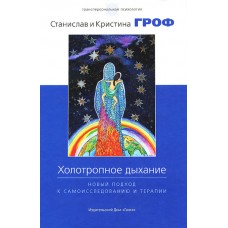 Холотропное дыхание. Новый подход к самоисследованию и терапии. Станислав и Кристина Гроф Холотропное дыхание. Новый подход к самоисследованию и терапии. Станислав и Кристина Гроф