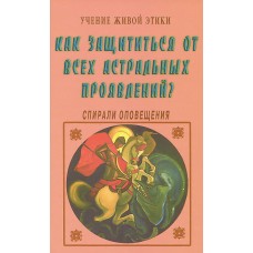 Учение Живой Этики. Как защититься от всех астральных проявлений? Спирали оповещения Учение Живой Этики. Как защититься от всех астральных проявлений? Спирали оповещения