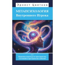 Метапсихология Внутреннего Игрока, или Практика перехода из пространства состояний. Эрнест Цветков