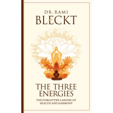 The Three Energies. The Forgotten Canons of Health and Harmony/ Rami Bleckt