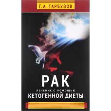Рак. Лечение с помощью кетогенной диеты. Г.А. Гарбузов