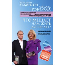 Что мешает нам жить до 100 лет? Беседы о долголетии. Трофимова Светлана, Хавинсон Владимир