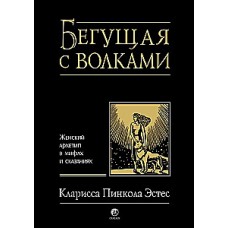 Бегущая с волками. Женский архетип в мифах и сказаниях. Кларисса Пинкола Эстес