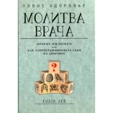 Молитва врача. Почему мы болеем, или Как запрограммировать себя на здоровье. Ольга Лев