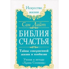 Сан Лайт. Библия счастья. Тайны совершенной жизни и изобилия