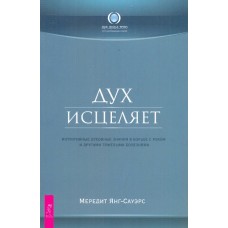 Дух исцеляет: интуитивные духовные знания в борьбе с раком и другими тяжелыми болезнями. Меридит Янг-Сауэрс