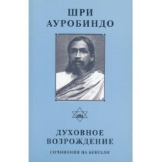Шри Ауробиндо. Духовное возрождение: Сочинения на бенгали Шри Ауробиндо. Духовное возрождение: Сочинения на бенгали