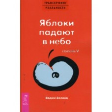 Трансерфинг реальности. Ступень V: Яблоки падают в небо. Вадим Зеланд