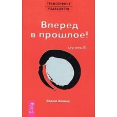 Трансерфинг реальности. Ступень III. Вперед в прошлое. Вадим Зеланд
