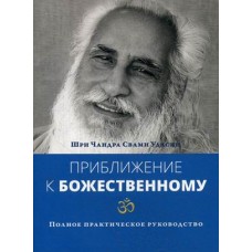 Приближение к Божественному. Полное практическое руководство. Шри Чандра Свами Удасин