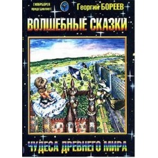 Волшебные сказки Чудеса Древнего Мира. Георгий Бореев Волшебные сказки Чудеса Древнего Мира. Георгий Бореев