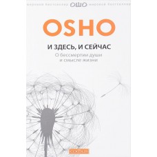 Ошо. И здесь и сейчас. О жизни, смерти и прошлых воплощениях Ошо. И здесь и сейчас. О жизни, смерти и прошлых воплощениях