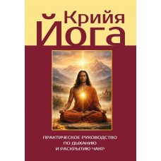 Крийя-йога. Практическое руководство по дыханию и раскрытию чакр. Автор-составитель Сергей Матвеев