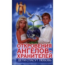 Откровения ангелов-хранителей. Дети спасут любовь! Любовь Панова, Варвара Ткаченко