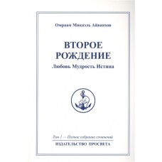Второе рождение: Любовь. Мудрость. Истина. Том 1 - Полное собрание сочинений. Айванхов О.М.