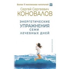 Энергетические упражнения семи лечебных дней. Сергей Коновалов Энергетические упражнения семи лечебных дней. Сергей Коновалов
