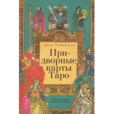 Придворные карты Таро. Внесите ясность в ваши толкования. Лиза Робертсон  