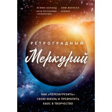 Ретроградный Меркурий: как "перезагрузить" свою жизнь и превратить хаос в творчество. Ясмин Боланд, Ким Фарнелл