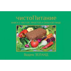 ЧистоПитание. Книга о чистой, простой и сильной пище. Вадим Зеланд