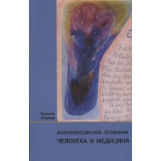 Антропософское познание человека и медицина: 11 лекций, прочитанных в разных городах между 28.08.1923 г. и 29.08.1924 г. Штейнер Рудольф