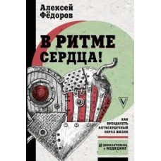 В ритме сердца! Как преодолеть антисердечный образ жизни. Федоров Алексей  