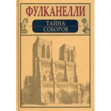 Тайна соборов и эзотерическое толкование герметических символов Великого Делания. Фулканелли Тайна соборов и эзотерическое толкование герметических символов Великого Делания. Фулканелли