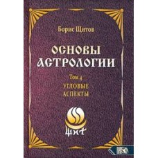 Основы астрологии. Угловые аспекты. Том 4. Борис Щитов Основы астрологии. Угловые аспекты. Том 4. Борис Щитов