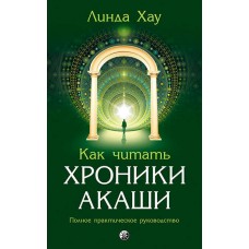 Как читать Хроники Акаши: Полное практическое руководство.Линда Хау Как читать Хроники Акаши: Полное практическое руководство.Линда Хау