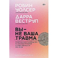 Вы - не ваша травма: Практическое руководство по терапии принятия и ответственности при ПТСР. Дарра Веструп, Робин Д. Уолсер