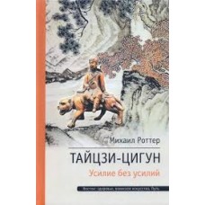 Тай-цзи Ци-Гун. Усилие без усилий. Михаил Роттер Тай-цзи Ци-Гун. Усилие без усилий. Михаил Роттер