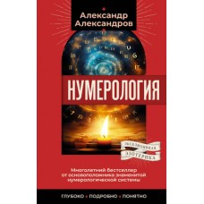 Нумерология. Многолетний бестселлер от основоположника знаменитой нумерологической системы. Глубоко, подробно, понятно. Александр Александров