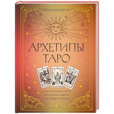Архетипы Таро. Как разрешить свои проблемы и выйти на новый уровень. Анастасия Мовчан Архетипы Таро. Как разрешить свои проблемы и выйти на новый уровень. Анастасия Мовчан