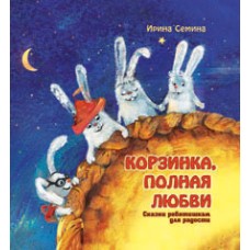 Корзинка, полная любви. Сказки ребятишкам для радости. Ирина Семина Корзинка, полная любви. Сказки ребятишкам для радости. Ирина Семина
