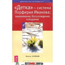 "Детка" - система Порфирия Иванова: закаливание, босохождение, голодание (целительство из первых рук). Максим Баринов