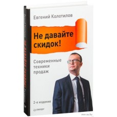Не давайте скидок! Современные техники продаж. Евгений Колотилов