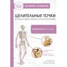 Целительные точки в пошаговых схемах и иллюстрациях. Китайская методика. Валентин Селиванов Целительные точки в пошаговых схемах и иллюстрациях. Китайская методика. Валентин Селиванов