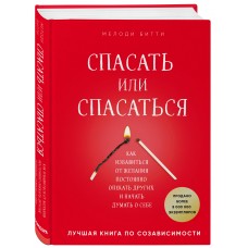 Спасать или спасаться? Как избавитьcя от желания постоянно опекать других и начать думать о себе. Мелоди Битти