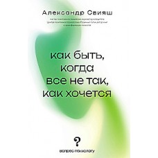 Как быть, когда все не так, как хочется. Александр Свияш