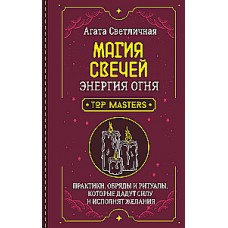 Магия свечей. Энергия огня. Практики, обряды и ритуалы, которые дадут силу и исполнят желания. Агата Светличная