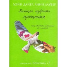 Великая мудрость прощения. Как освободить подсознание от негатива. Уэйн Дайер, Линн Лаубер Великая мудрость прощения. Как освободить подсознание от негатива. Уэйн Дайер, Линн Лаубер